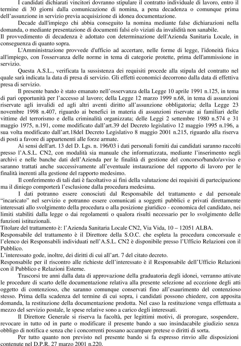 Decade dall'impiego chi abbia conseguito la nomina mediante false dichiarazioni nella domanda, o mediante presentazione di documenti falsi e/o viziati da invalidità non sanabile.