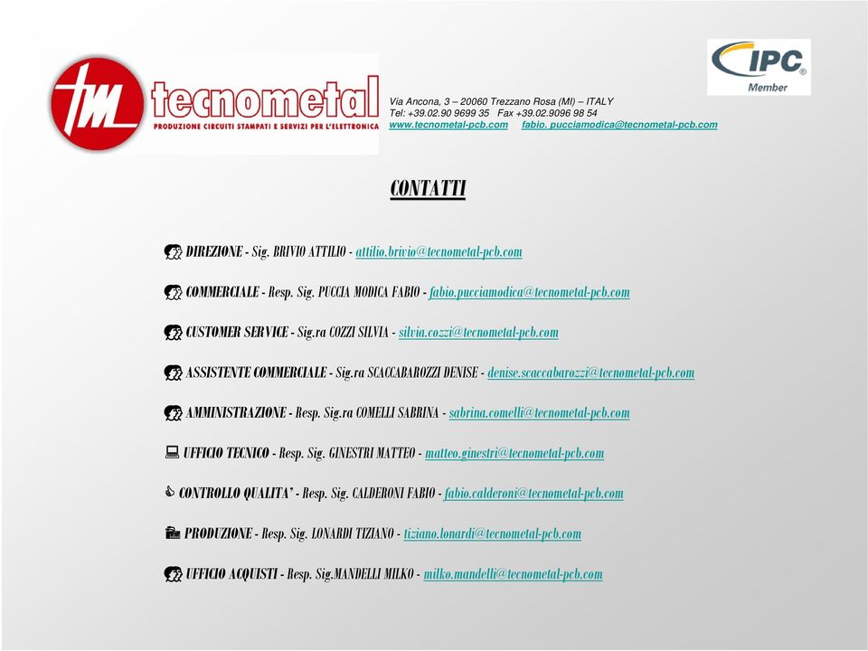 com AMMINISTRAZIONE - Resp. Sig.ra COMELLI SABRINA - sabrina.comelli@tecnometal-pcb.com UFFICIO TECNICO - Resp. Sig. GINESTRI MATTEO - matteo.ginestri@tecnometal-pcb.