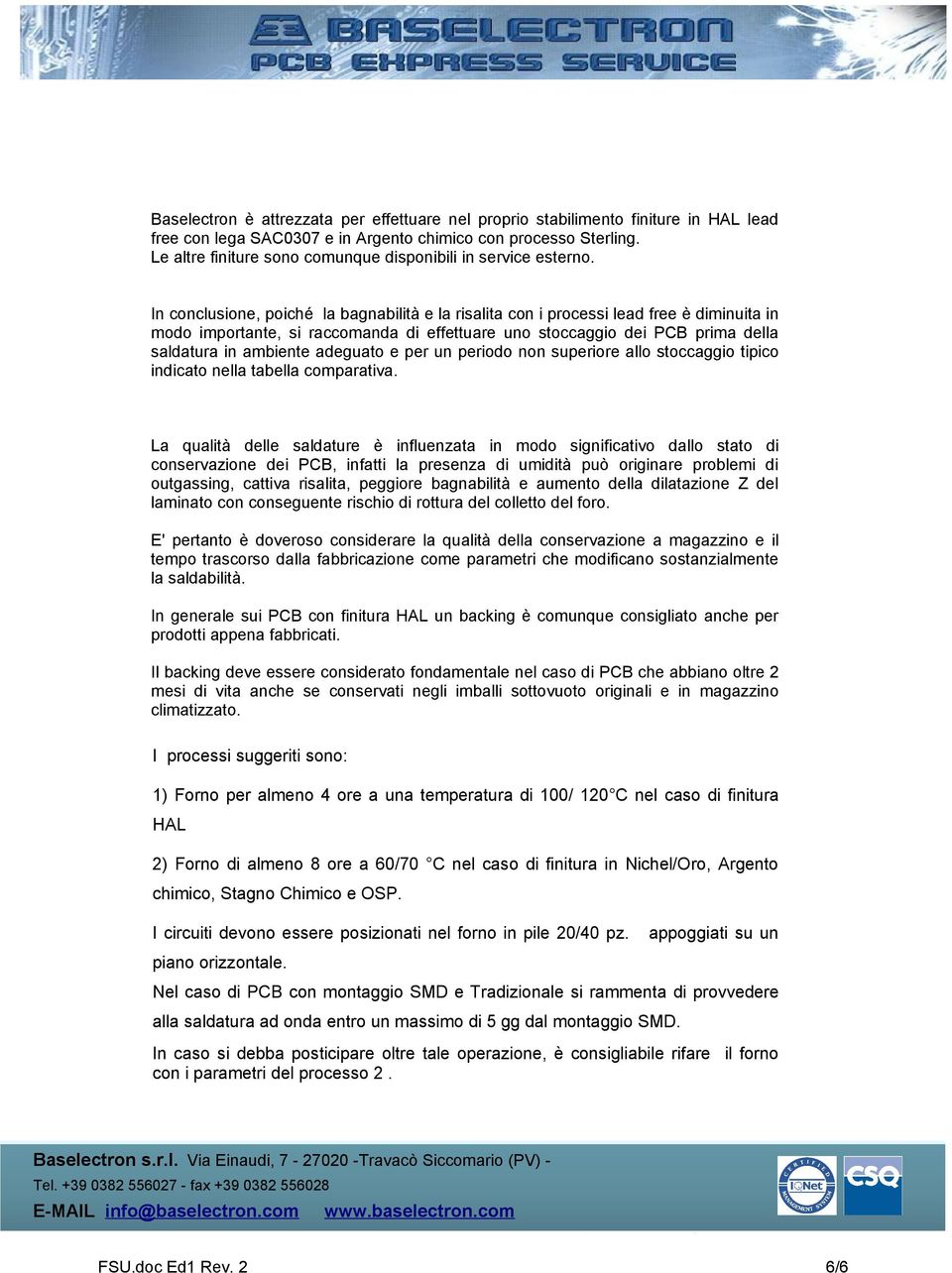 In conclusione, poiché la bagnabilità e la risalita con i processi lead free è diminuita in modo importante, si raccomanda di effettuare uno stoccaggio dei PCB prima della saldatura in ambiente