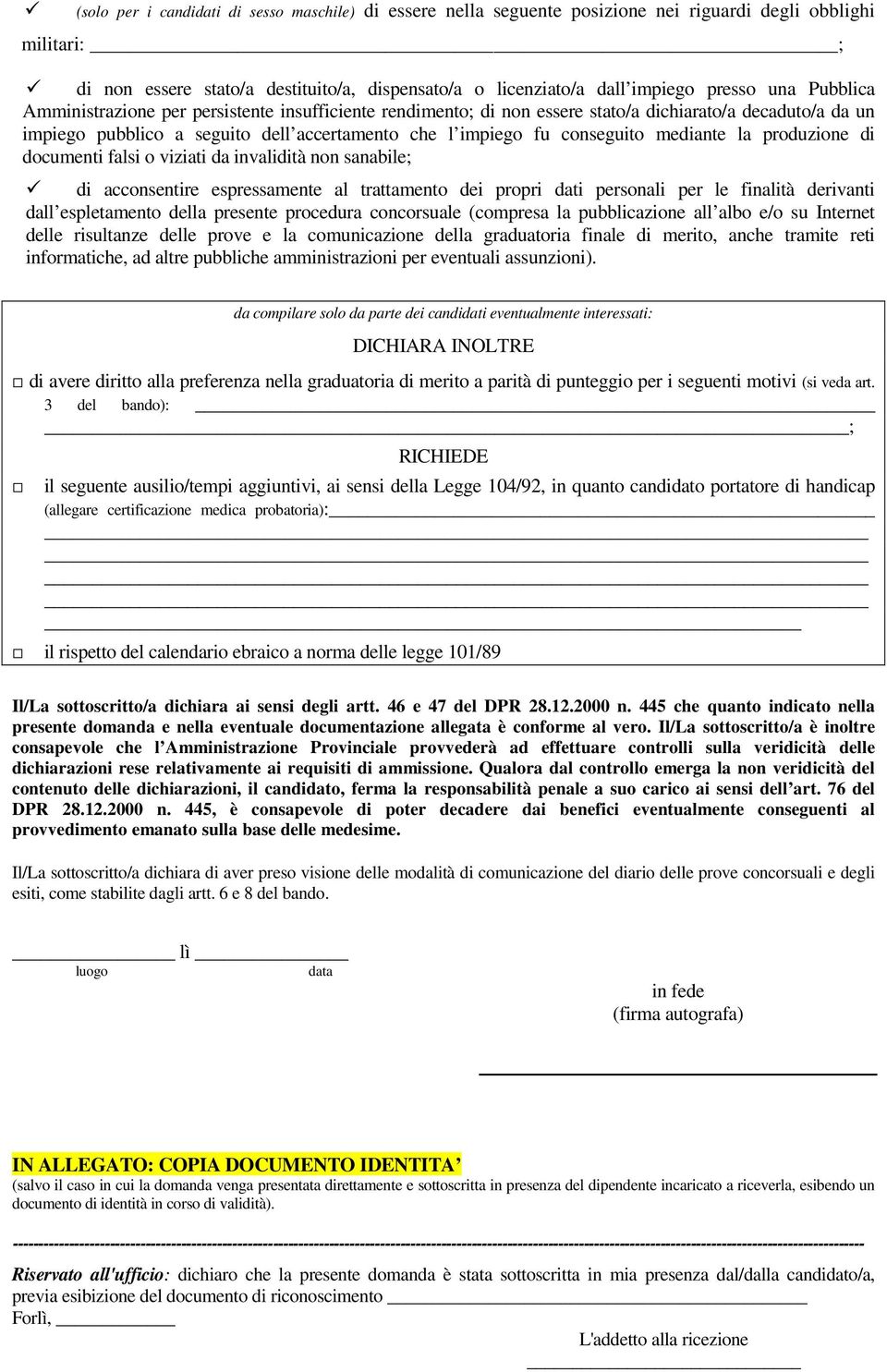 mediante la produzione di documenti falsi o viziati da invalidità non sanabile; di acconsentire espressamente al trattamento dei propri dati personali per le finalità derivanti dall espletamento