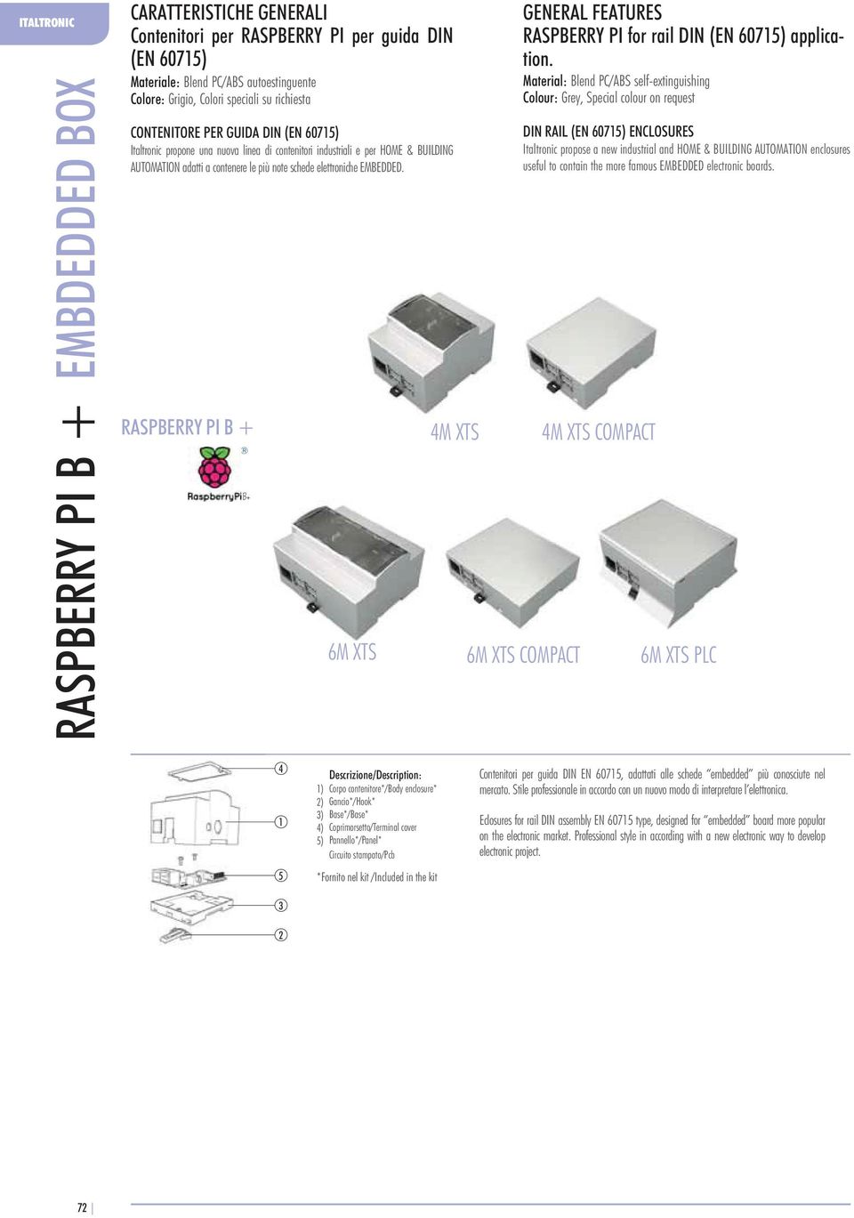 Colour: Grey, Special colour on request DIN RAIL (EN 607) ENCLOSURES Italtronic propose a new industrial and HOME & BUILDING AUTOMATION enclosures useful to contain the more famous EMBEDDED