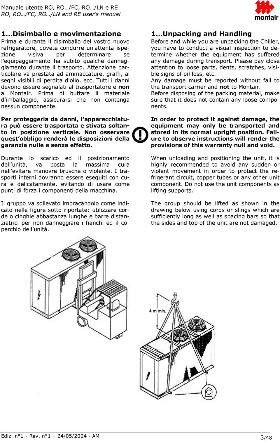 Tutti i danni devono essere segnalati al trasportatore e non a Montair. Prima di buttare il materiale d imballaggio, assicurarsi che non contenga nessun componente.