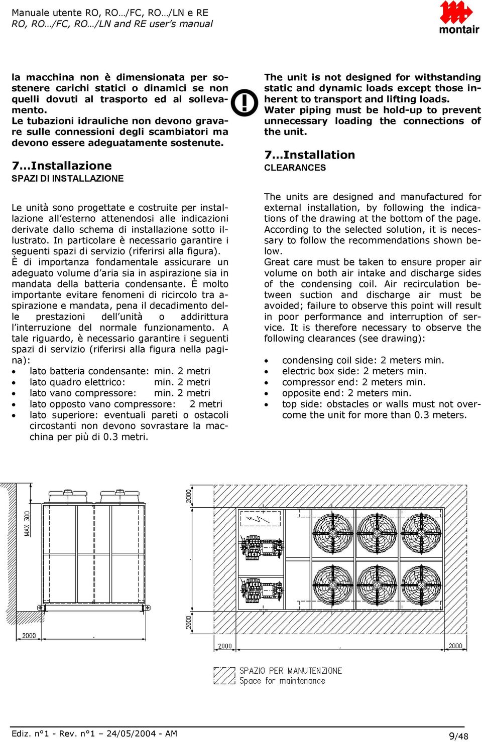 7 Installazione SPAZI DI INSTALLAZIONE Le unità sono progettate e costruite per installazione all esterno attenendosi alle indicazioni derivate dallo schema di installazione sotto illustrato.