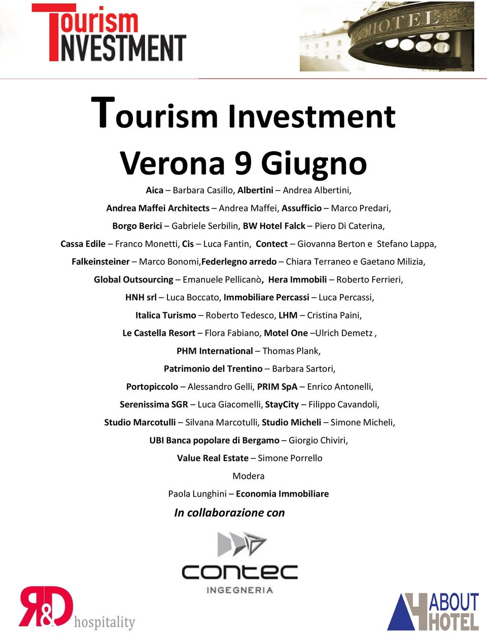 Outsourcing Emanuele Pellicanò, Hera Immobili Roberto Ferrieri, HNH srl Luca Boccato, Immobiliare Percassi Luca Percassi, Italica Turismo Roberto Tedesco, LHM Cristina Paini, Le Castella Resort Flora