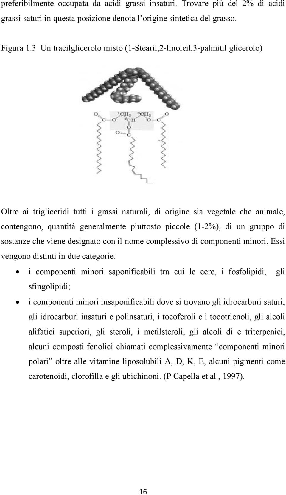 piccole (1-2%), di un gruppo di sostanze che viene designato con il nome complessivo di componenti minori.