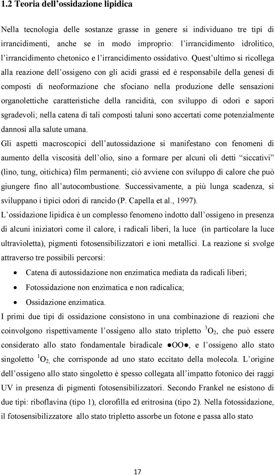 Quest ultimo si ricollega alla reazione dell ossigeno con gli acidi grassi ed è responsabile della genesi di composti di neoformazione che sfociano nella produzione delle sensazioni organolettiche