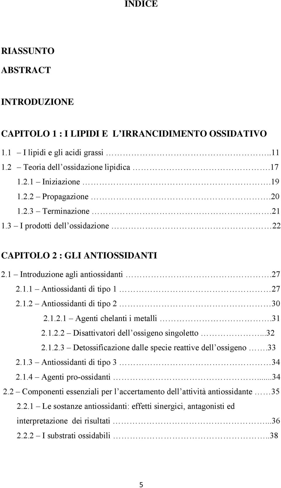 31 2.1.2.2 Disattivatori dell ossigeno singoletto...32 2.1.2.3 Detossificazione dalle specie reattive dell ossigeno.33 2.1.3 Antiossidanti di tipo 3 34 2.