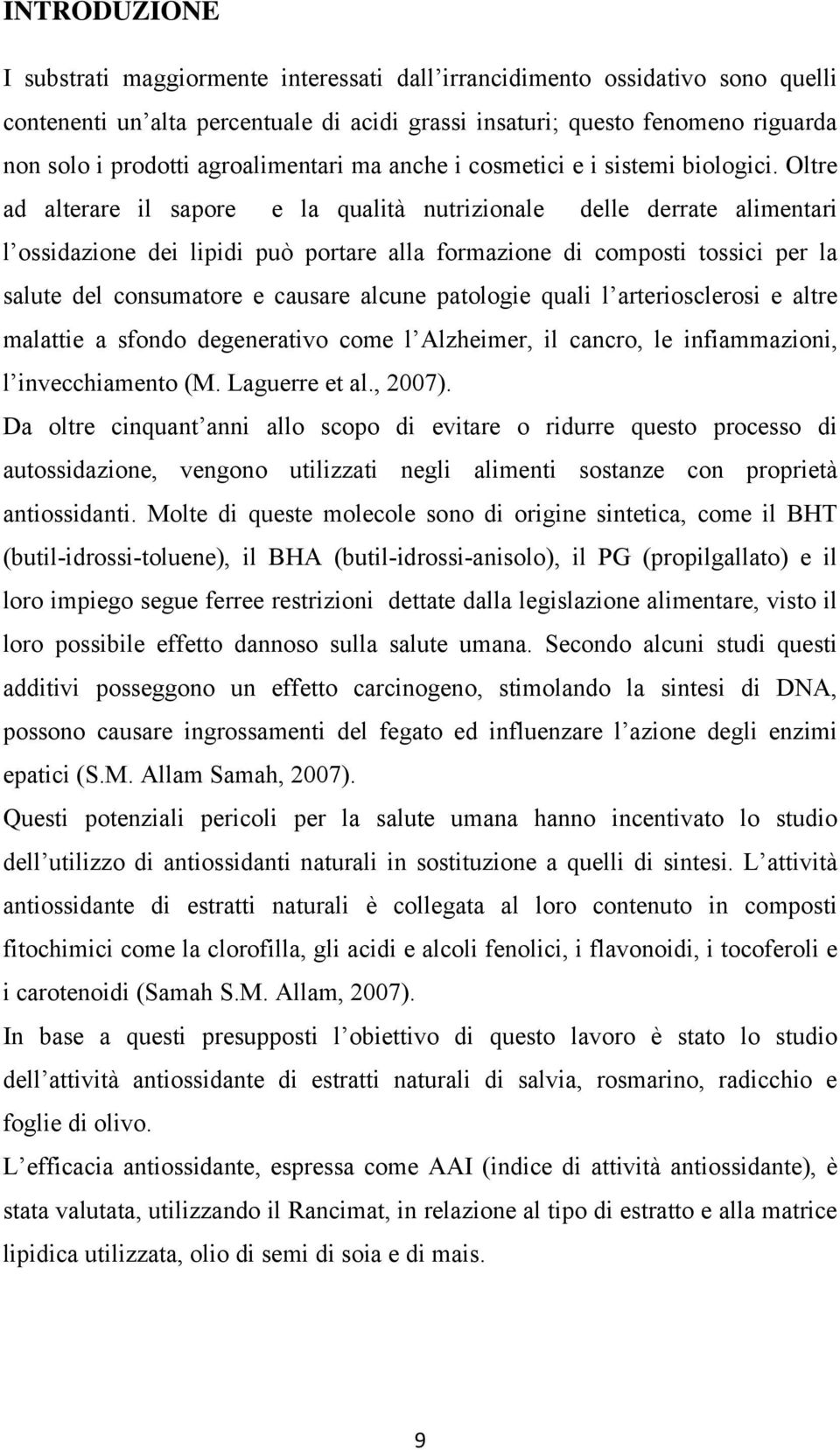 Oltre ad alterare il sapore e la qualità nutrizionale delle derrate alimentari l ossidazione dei lipidi può portare alla formazione di composti tossici per la salute del consumatore e causare alcune