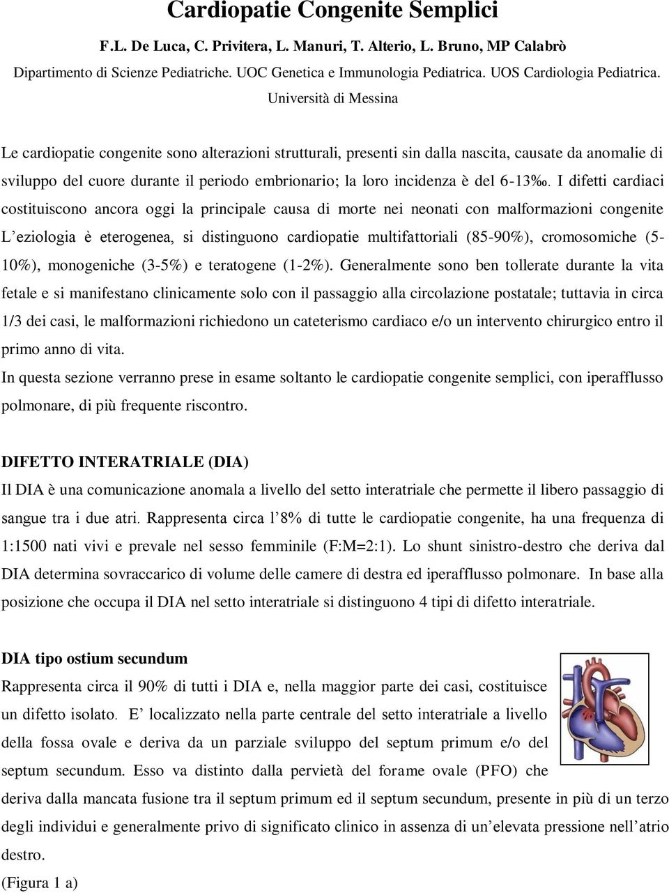 Università di Messina Le cardiopatie congenite sono alterazioni strutturali, presenti sin dalla nascita, causate da anomalie di sviluppo del cuore durante il periodo embrionario; la loro incidenza è