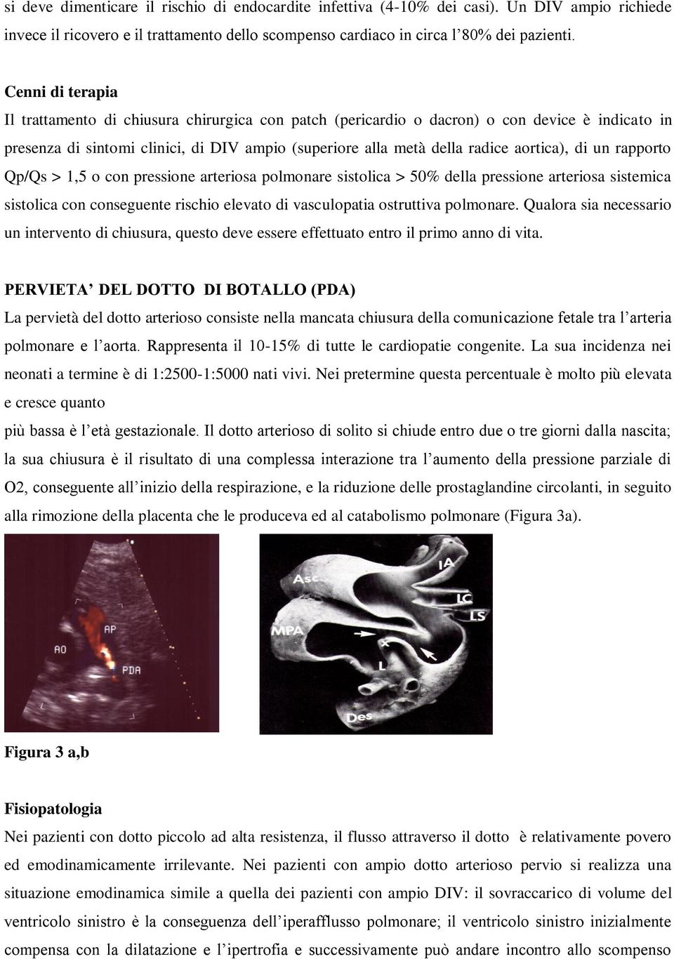 di un rapporto Qp/Qs > 1,5 o con pressione arteriosa polmonare sistolica > 50% della pressione arteriosa sistemica sistolica con conseguente rischio elevato di vasculopatia ostruttiva polmonare.