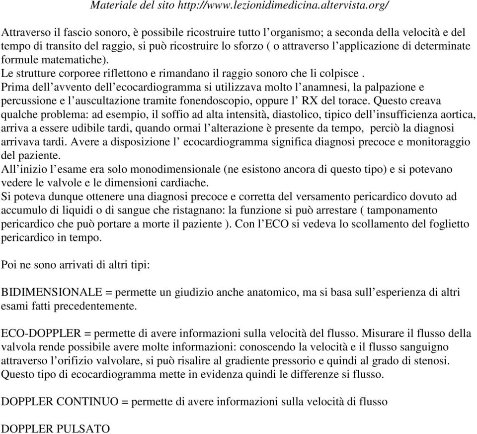 Prima dell avvento dell ecocardiogramma si utilizzava molto l anamnesi, la palpazione e percussione e l auscultazione tramite fonendoscopio, oppure l RX del torace.