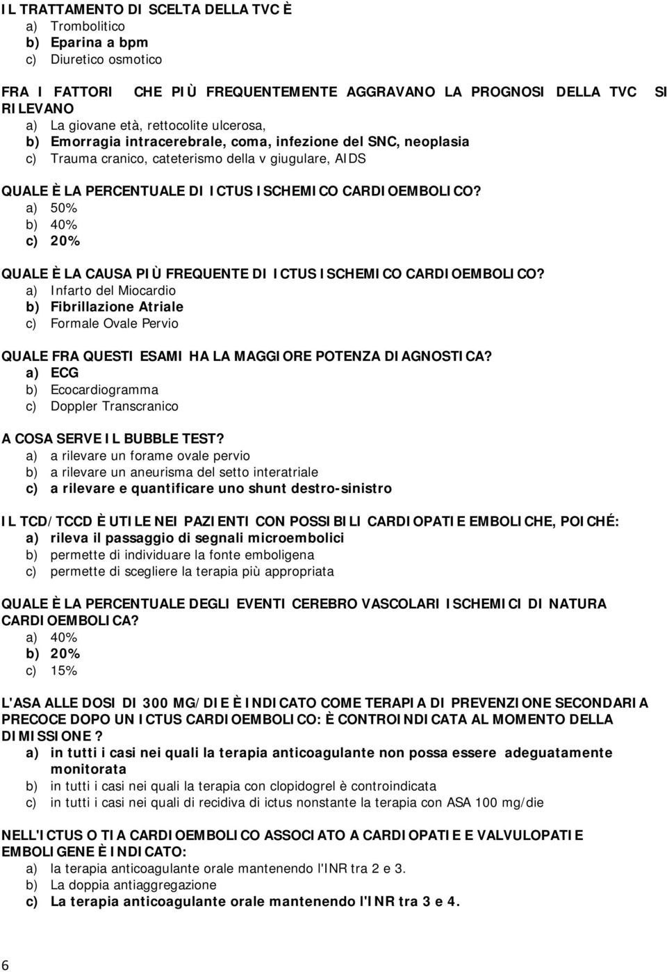 a) 50% b) 40% c) 20% QUALE È LA CAUSA PIÙ FREQUENTE DI ICTUS ISCHEMICO CARDIOEMBOLICO?