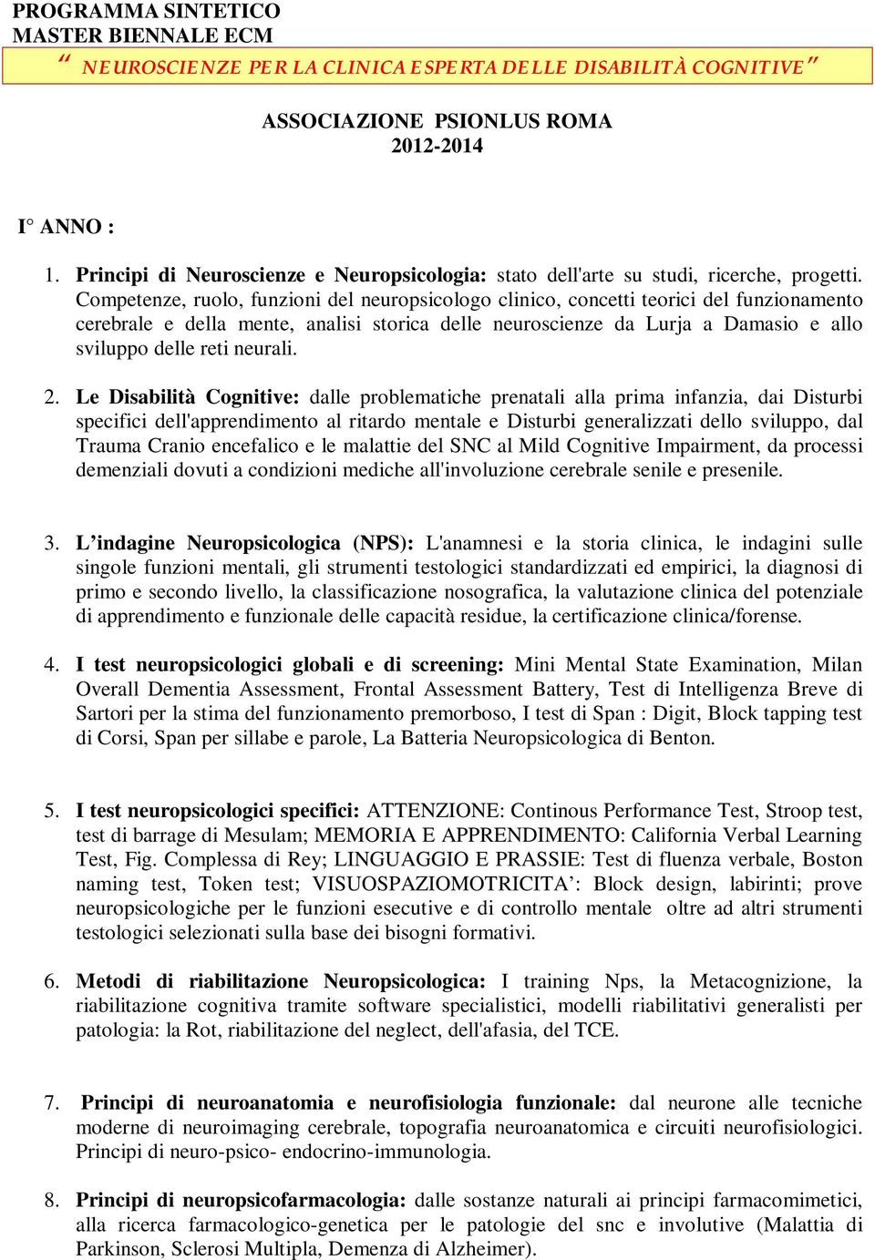 Competenze, ruolo, funzioni del neuropsicologo clinico, concetti teorici del funzionamento cerebrale e della mente, analisi storica delle neuroscienze da Lurja a Damasio e allo sviluppo delle reti