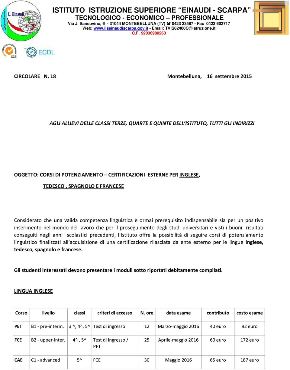 SPAGNOLO E FRANCESE Considerato che una valida competenza linguistica è ormai prerequisito indispensabile sia per un positivo inserimento nel mondo del lavoro che per il proseguimento degli studi