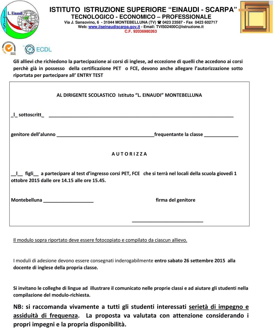 EINAUDI MONTEBELLUNA _l_ sottoscritt genitore dell alunno frequentante la classe A U T O R I Z Z A l figli a partecipare al test d ingresso corsi PET, FCE che si terrà nel locali della scuola giovedì