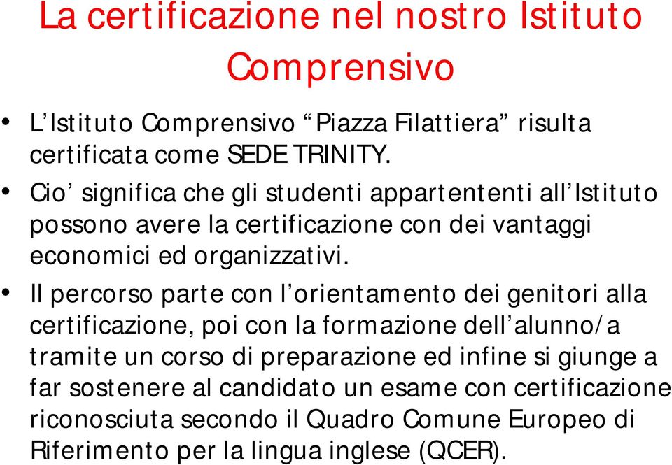 Il percorso parte con l orientamento dei genitori alla certificazione, poi con la formazione dell alunno/a tramite un corso di preparazione ed