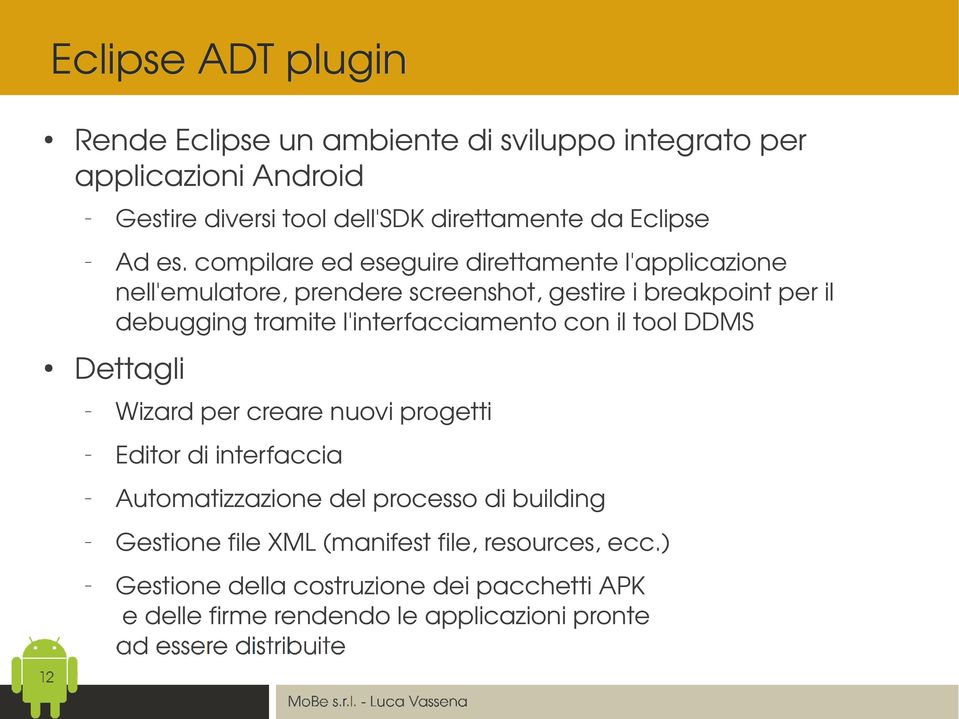 compilare ed eseguire direttamente l'applicazione nell'emulatore, prendere screenshot, gestire i breakpoint per il debugging tramite