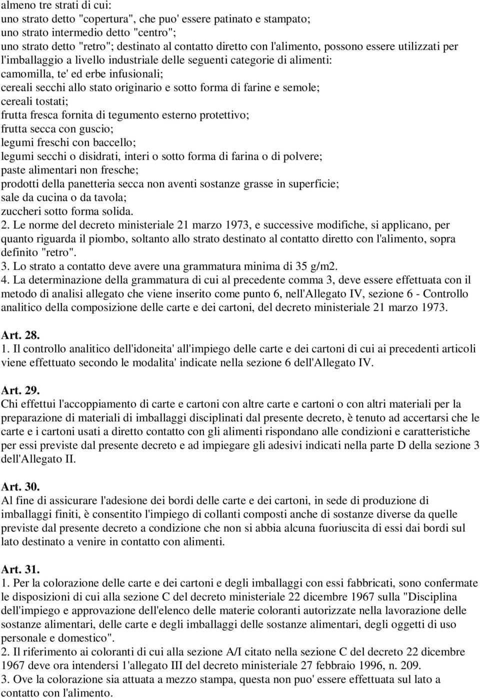 forma di farine e semole; cereali tostati; frutta fresca fornita di tegumento esterno protettivo; frutta secca con guscio; legumi freschi con baccello; legumi secchi o disidrati, interi o sotto forma