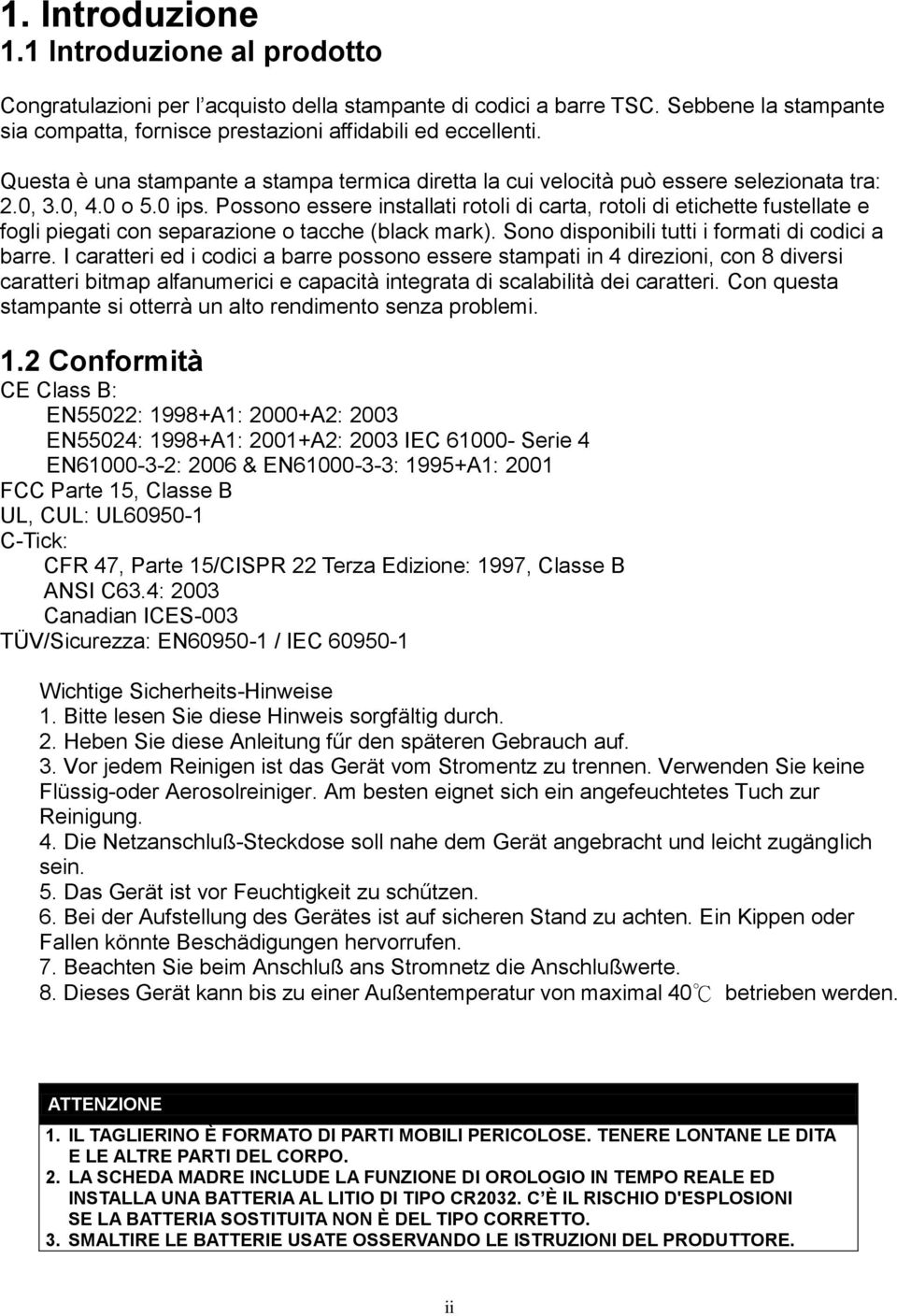 Possono essere installati rotoli di carta, rotoli di etichette fustellate e fogli piegati con separazione o tacche (black mark). Sono disponibili tutti i formati di codici a barre.