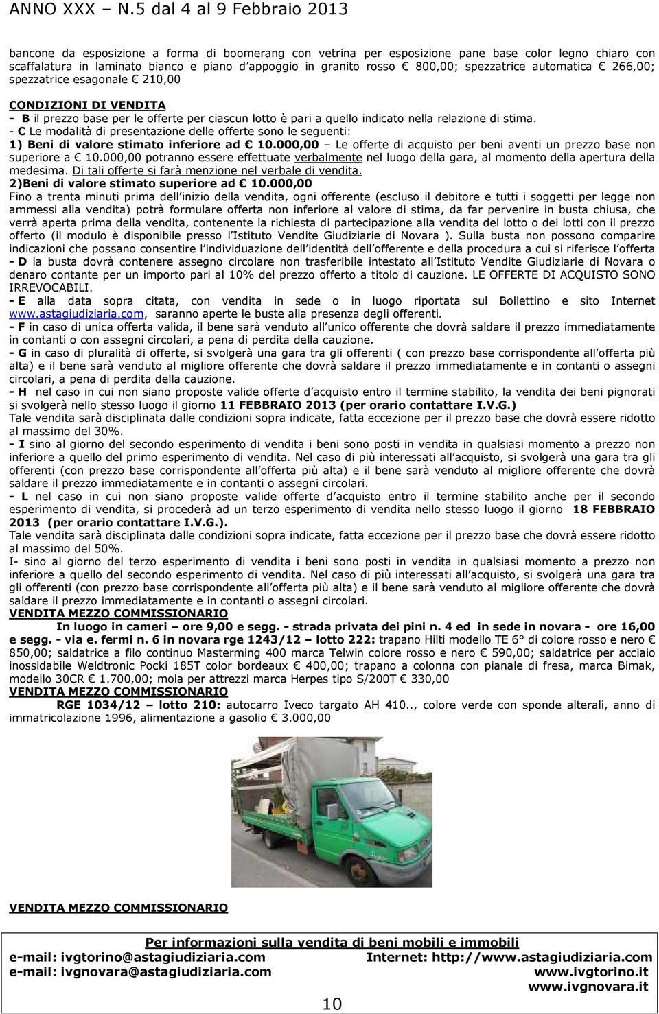 - C Le modalità di presentazione delle offerte sono le seguenti: 1) Beni di valore stimato inferiore ad 10.000,00 Le offerte di acquisto per beni aventi un prezzo base non superiore a 10.