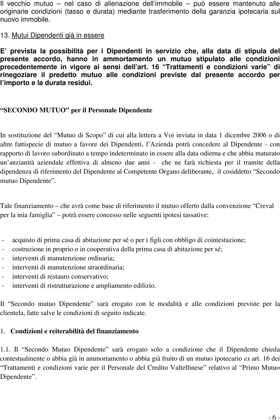 precedentemente in vigore ai sensi dell art. 16 Trattamenti e condizioni varie di rinegoziare il predetto mutuo alle condizioni previste dal presente accordo per l importo e la durata residui.