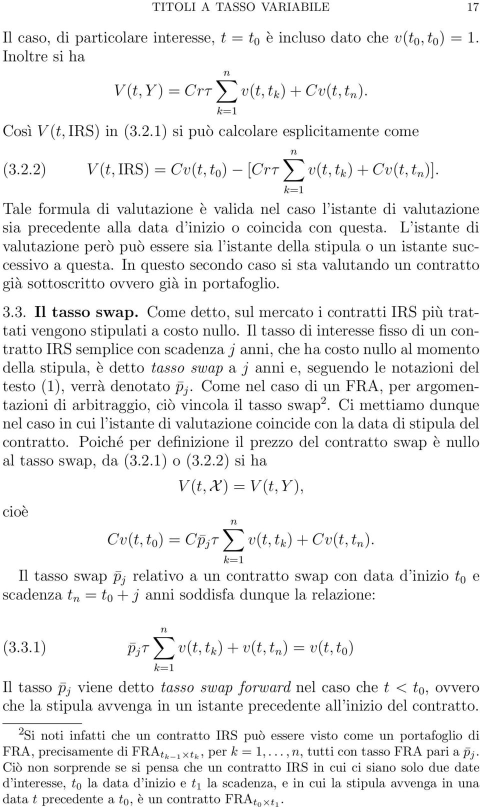 Tale formula di valutazione è valida nel caso l istante di valutazione sia precedente alla data d inizio o coincida con questa.