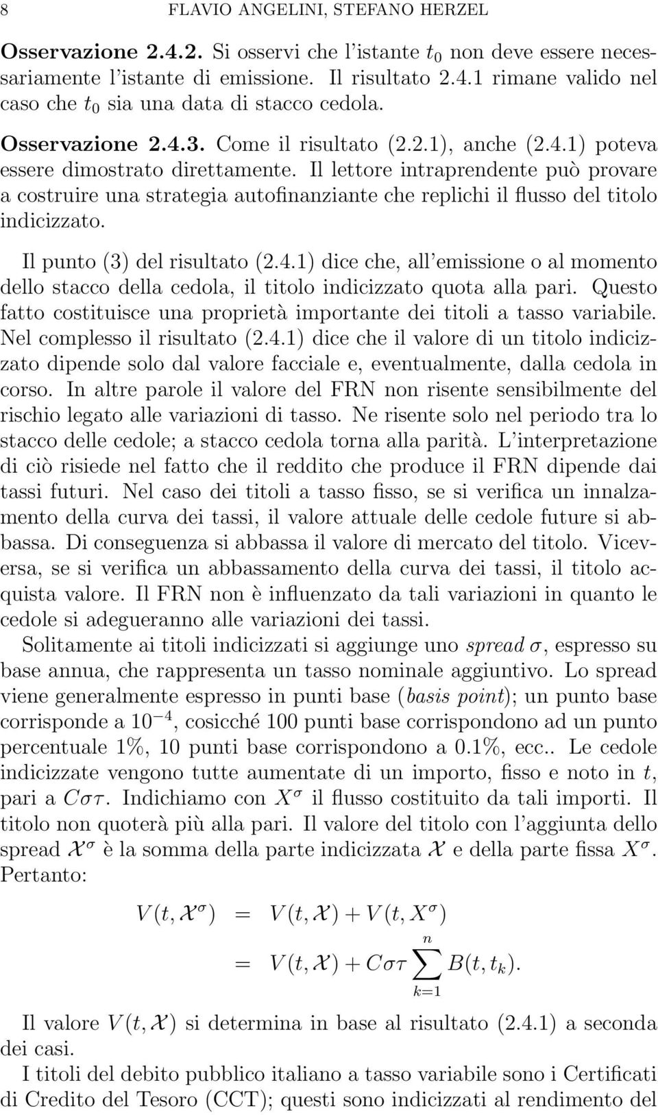 Il lettore intraprendente può provare a costruire una strategia autofinanziante che replichi il flusso del titolo indicizzato. Il punto (3) del risultato (2.4.