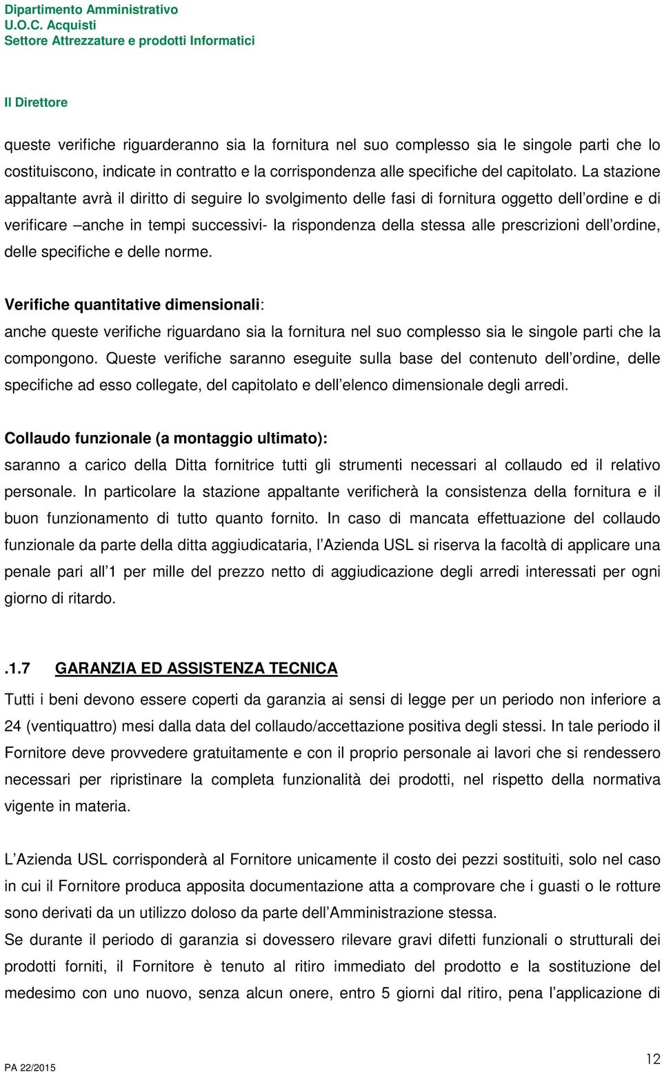 dell ordine, delle specifiche e delle norme. Verifiche quantitative dimensionali: anche queste verifiche riguardano sia la fornitura nel suo complesso sia le singole parti che la compongono.