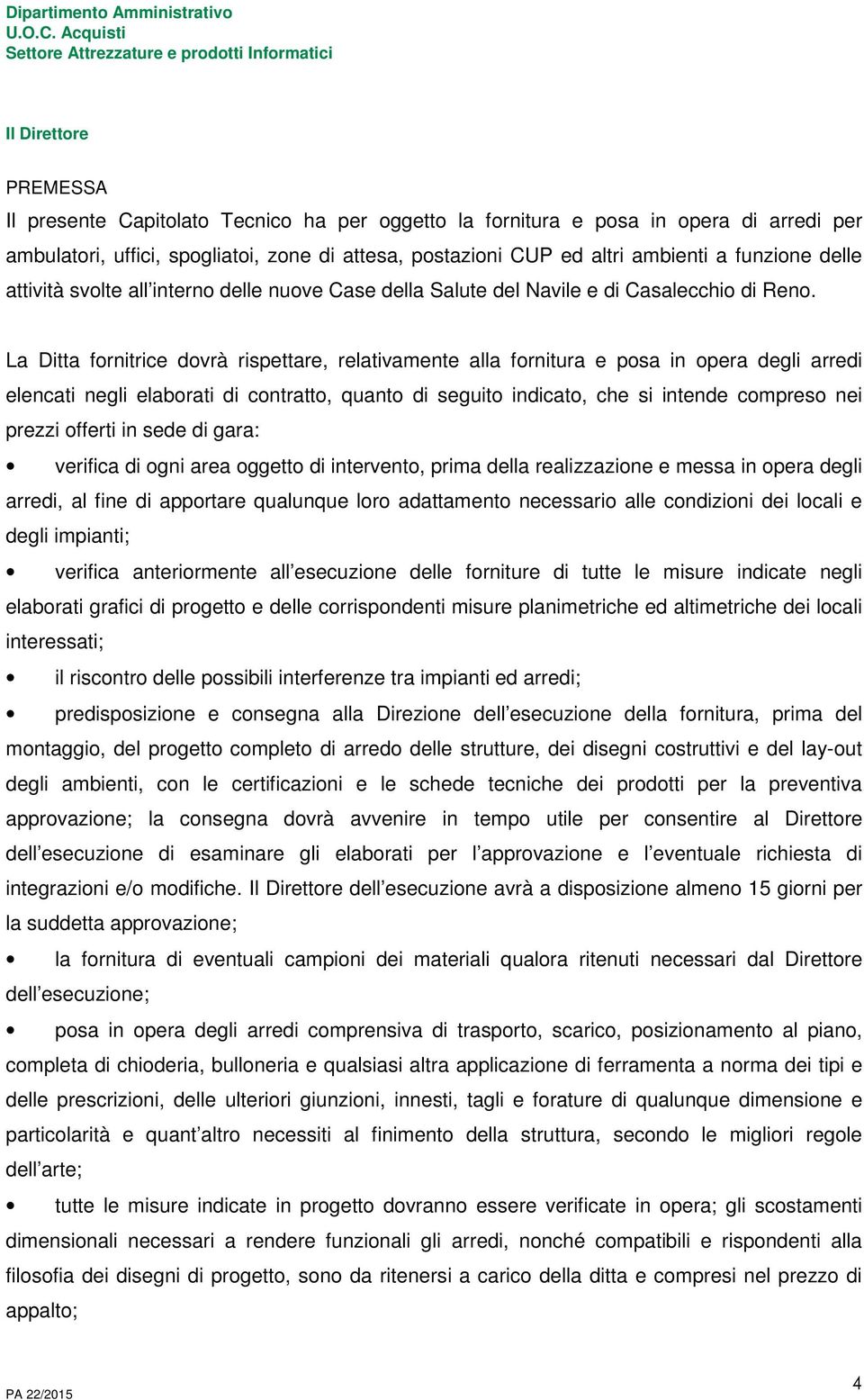 La Ditta fornitrice dovrà rispettare, relativamente alla fornitura e posa in opera degli arredi elencati negli elaborati di contratto, quanto di seguito indicato, che si intende compreso nei prezzi