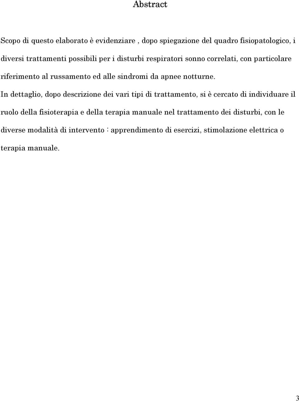 In dettaglio, dopo descrizione dei vari tipi di trattamento, si è cercato di individuare il ruolo della fisioterapia e della terapia