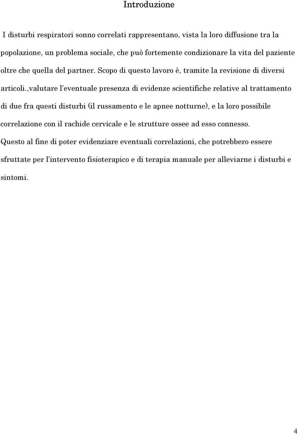 ,valutare l eventuale presenza di evidenze scientifiche relative al trattamento di due fra questi disturbi (il russamento e le apnee notturne), e la loro possibile correlazione