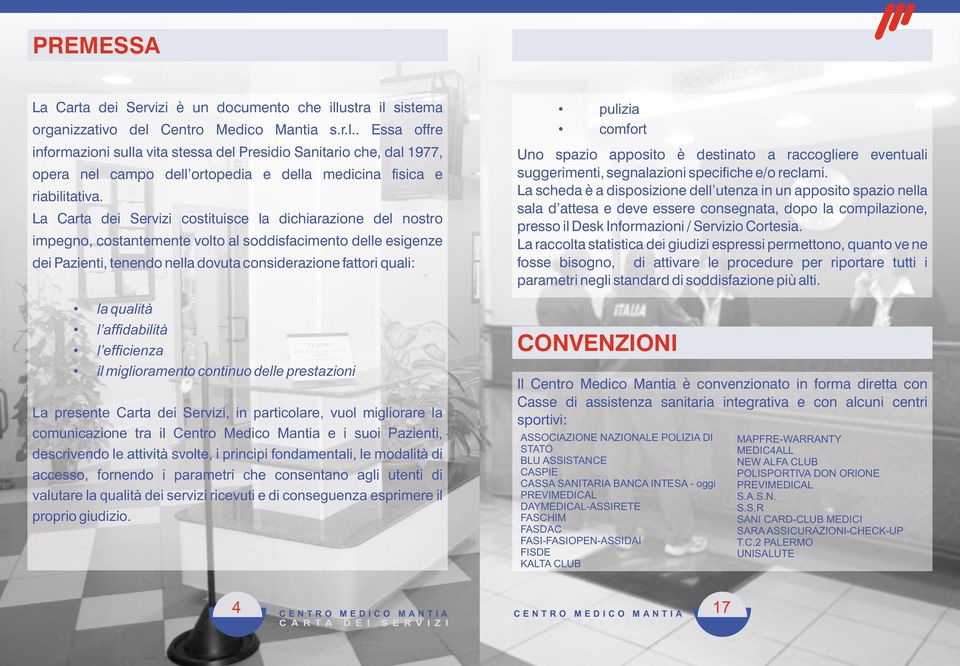 La Carta dei Servizi costituisce la dichiarazione del nostro impegno, costantemente volto al soddisfacimento delle esigenze dei azienti, tenendo nella dovuta considerazione fattori quali: la qualità