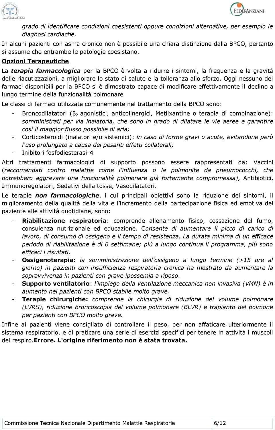 Opzioni Terapeutiche La terapia farmacologica per la BPCO è volta a ridurre i sintomi, la frequenza e la gravità delle riacutizzazioni, a migliorare lo stato di salute e la tolleranza allo sforzo.