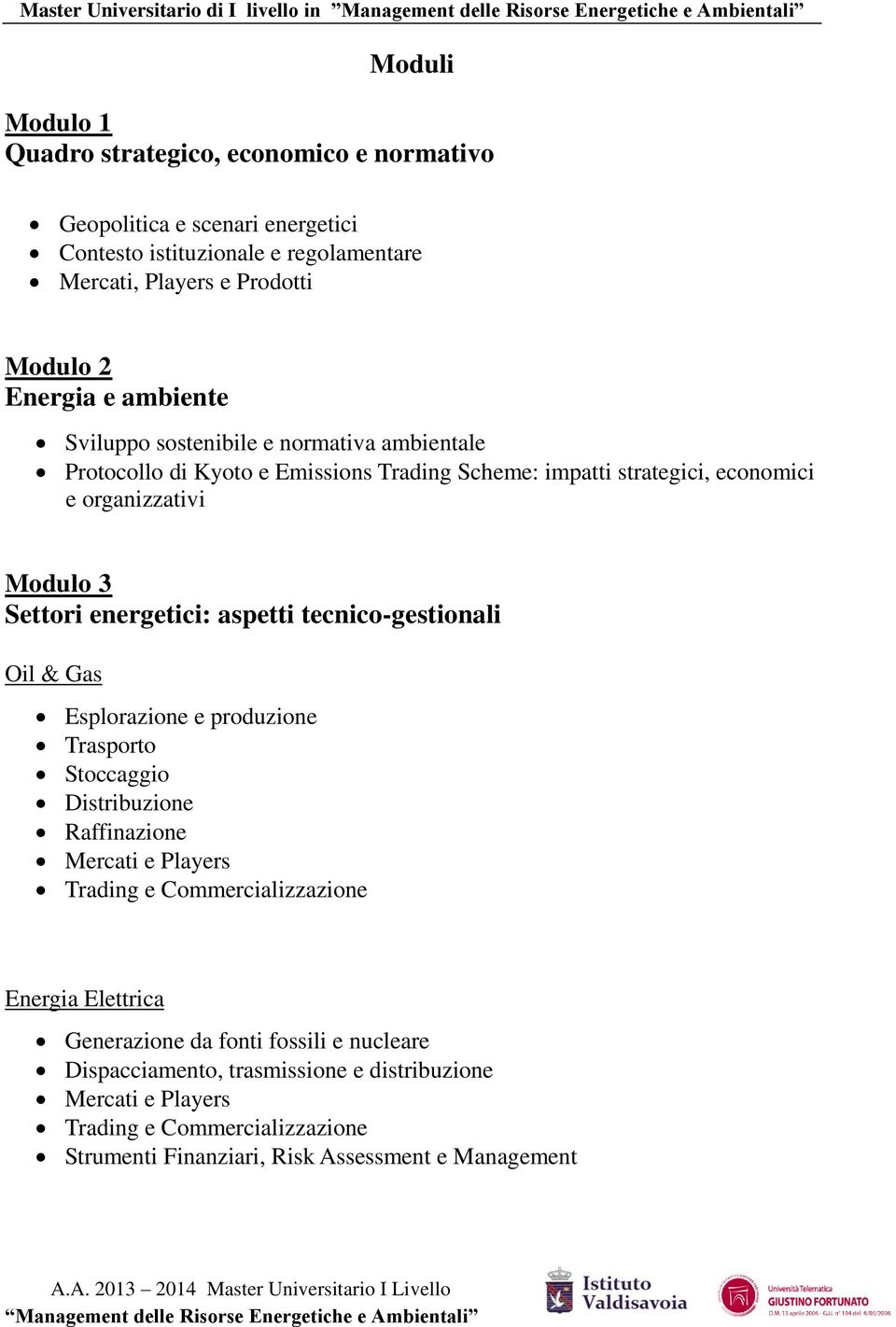 aspetti tecnico-gestionali Oil & Gas Esplorazione e produzione Trasporto Stoccaggio Distribuzione Raffinazione Mercati e Players Trading e Commercializzazione Energia Elettrica