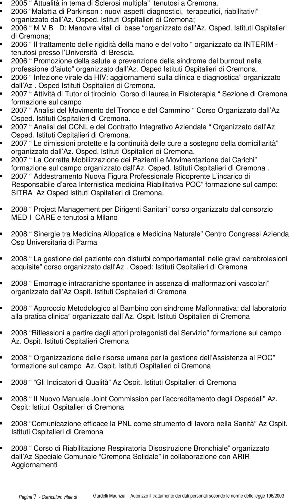 Istituti Ospitalieri di Cremona; 2006 Il trattamento delle rigidità della mano e del volto organizzato da INTERIM - tenutosi presso l Università di Brescia.