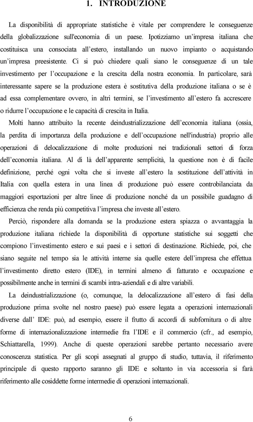 Ci si può chiedere quali siano le conseguenze di un tale investimento per l occupazione e la crescita della nostra economia.