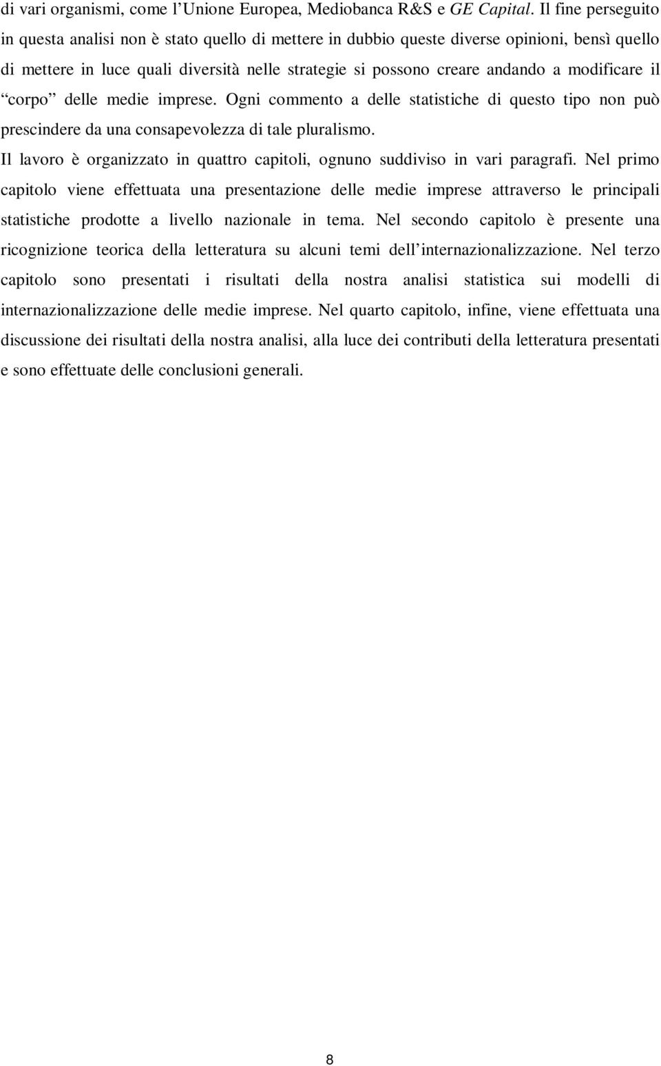 modificare il corpo delle medie imprese. Ogni commento a delle statistiche di questo tipo non può prescindere da una consapevolezza di tale pluralismo.