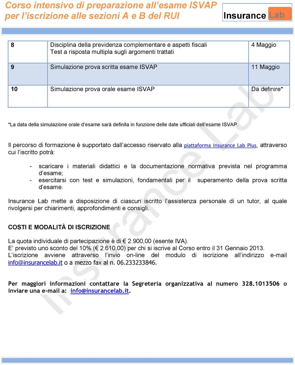 Il percorso di formazione è supportato dall accesso riservato alla piattaforma Insurance Lab Plus, attraverso cui l iscritto potrà: - scaricare i materiali didattici e la documentazione normativa