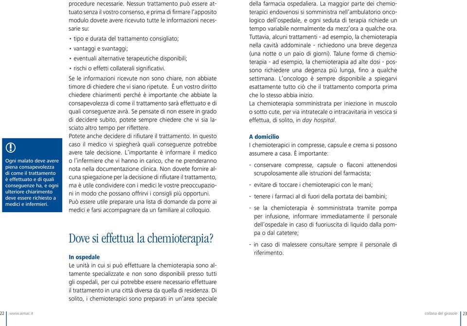 Nessun trattamento può essere attuato senza il vostro consenso, e prima di firmare l apposito modulo dovete avere ricevuto tutte le informazioni necessarie su: tipo e durata del trattamento