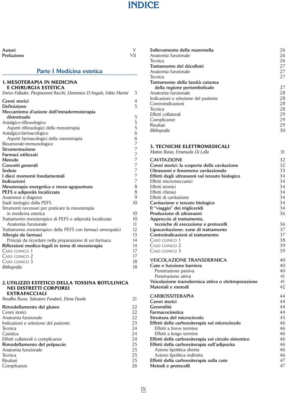 distrettuale 5 Antalgico-riflessologico 5 Aspetti riflessologici della mesoterapia 5 Antalgico-farmacologico 6 Aspetti farmacologici della mesoterapia 6 Bioumorale-immunologico 7 Strumentazione 7