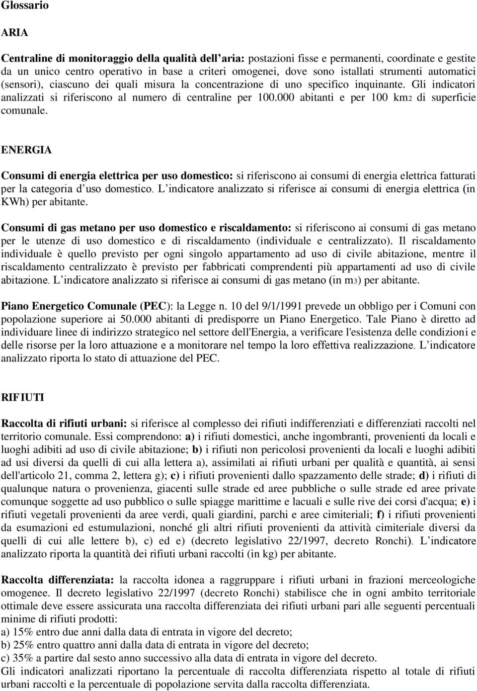 000 abitanti e per 100 km2 di superficie comunale. ENERGIA Consumi di energia elettrica per uso domestico: si riferiscono ai consumi di energia elettrica fatturati per la categoria d uso domestico.