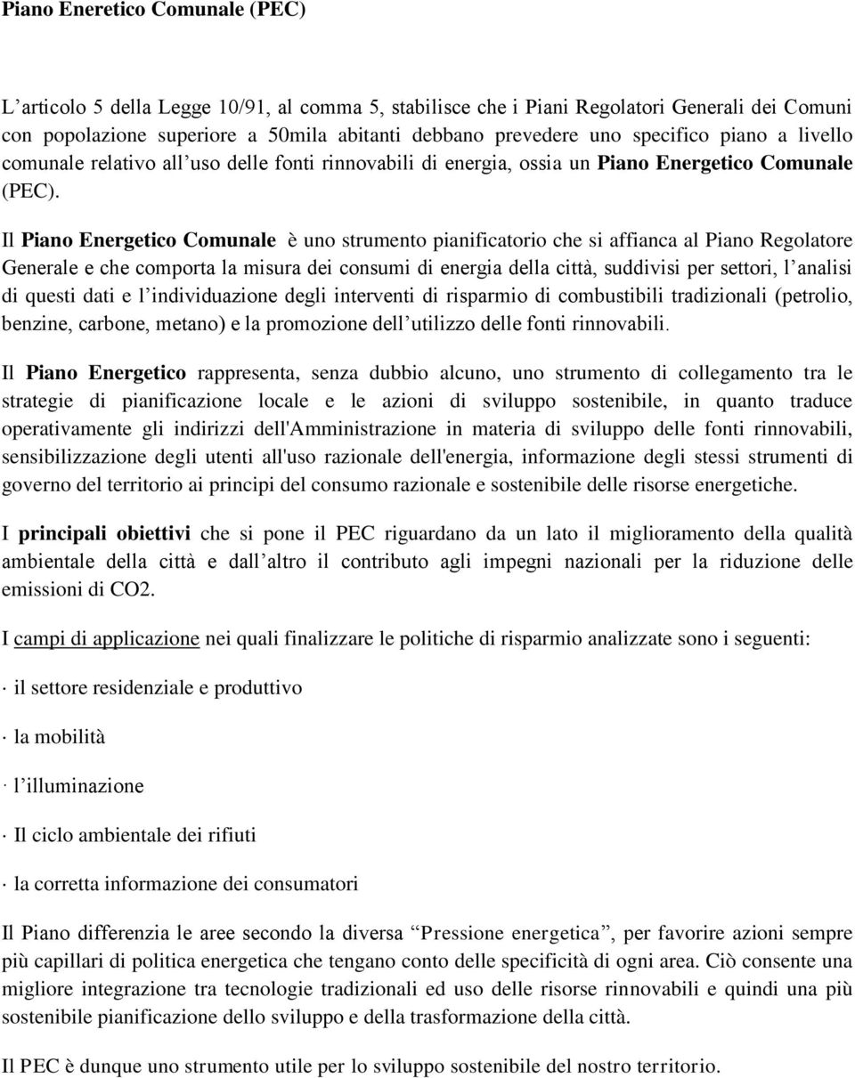 Il Piano Energetico Comunale è uno strumento pianificatorio che si affianca al Piano Regolatore Generale e che comporta la misura dei consumi di energia della città, suddivisi per settori, l analisi