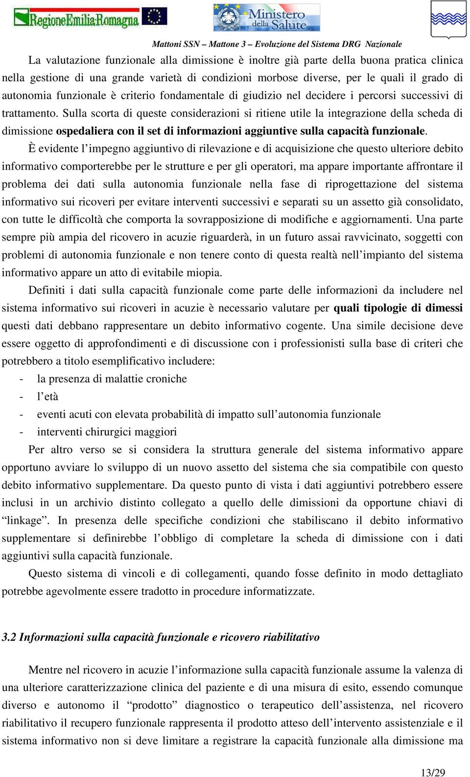 Sulla scorta di queste considerazioni si ritiene utile la integrazione della scheda di dimissione ospedaliera con il set di informazioni aggiuntive sulla capacità funzionale.