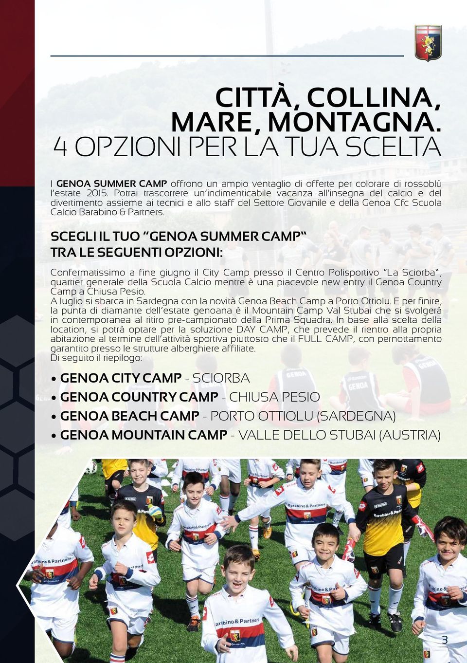 Scegli il tuo Genoa Summer Camp tra le seguenti opzioni: Confermatissimo a fine giugno il City Camp presso il Centro Polisportivo La Sciorba, quartier generale della Scuola Calcio mentre è una