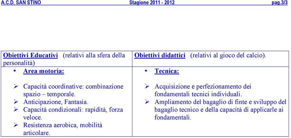 Anticipazione, Fantasia. Capacità condizionali: rapidità, forza veloce. Resistenza aerobica, mobilità articolare.