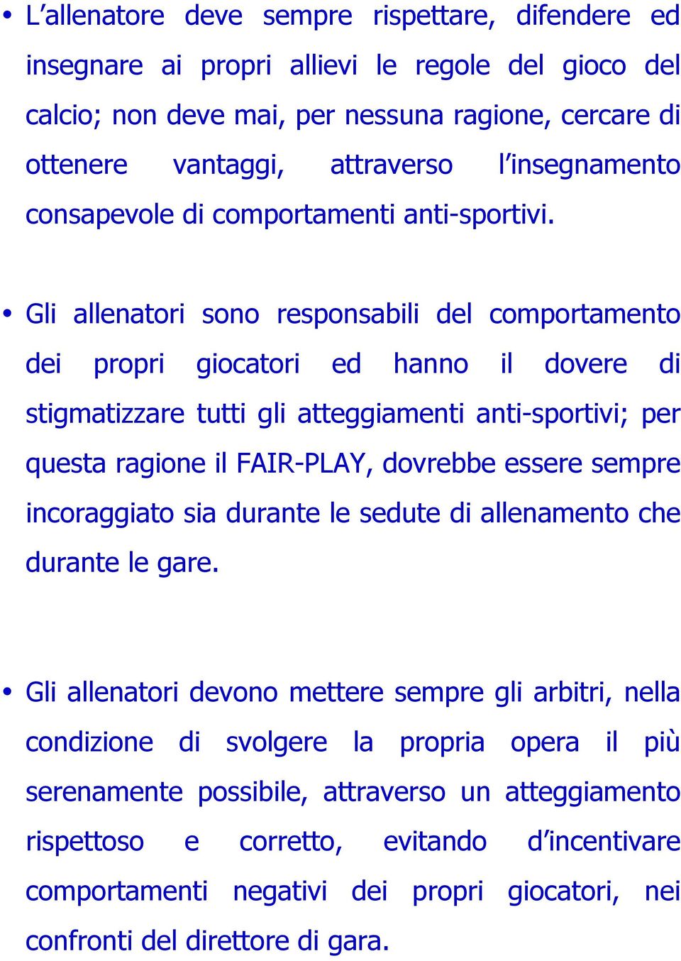 Gli allenatori sono responsabili del comportamento dei propri giocatori ed hanno il dovere di stigmatizzare tutti gli atteggiamenti anti-sportivi; per questa ragione il FAIR-PLAY, dovrebbe essere