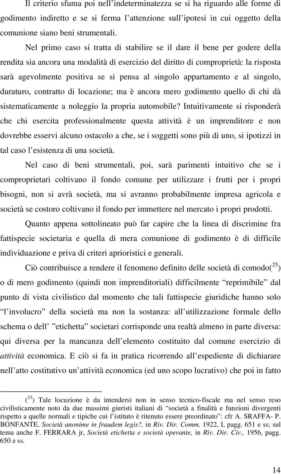 al singolo appartamento e al singolo, duraturo, contratto di locazione; ma è ancora mero godimento quello di chi dà sistematicamente a noleggio la propria automobile?