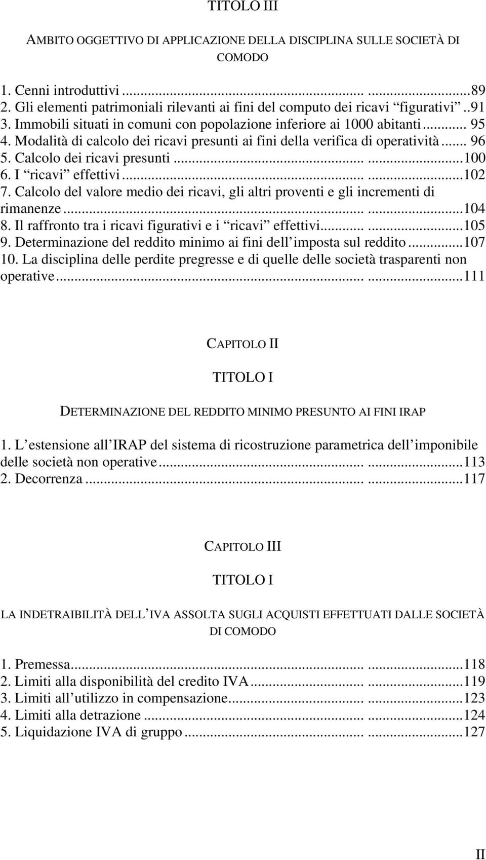 Calcolo dei ricavi presunti......100 6. I ricavi effettivi......102 7. Calcolo del valore medio dei ricavi, gli altri proventi e gli incrementi di rimanenze......104 8.