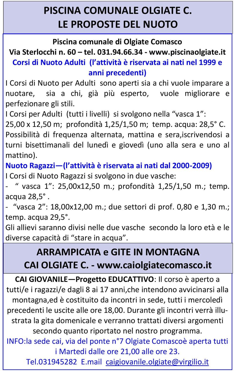 migliorare e perfezionare gli stili. I Corsi per Adulti (tutti i livelli) si svolgono nella vasca 1 : 25,00 x 12,50 m; profondità 1,25/1,50 m; temp. acqua: 28,5 C.