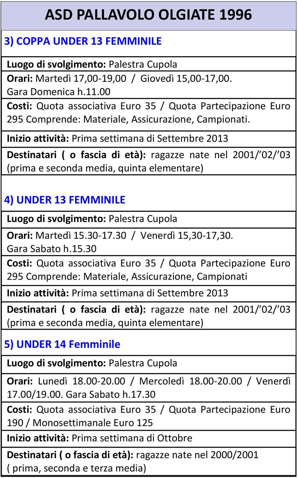 Inizio attività: Prima settimana di Settembre 2013 Destinatari ( o fascia di età): ragazze nate nel 2001/ 02/ 03 (prima e seconda media, quinta elementare) 4) UNDER 13 FEMMINILE Luogo di svolgimento: